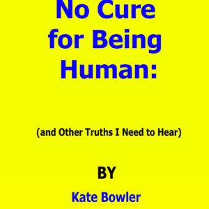 no cure for being human kate bowler