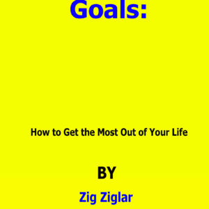 goals how to get the most out of your life by zig ziglar