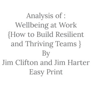 A SUMMARY OFWellbeing at Work How to Build Resilient and Thriving Teams By Jim Clifton and Jim Harter